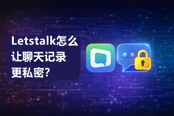 Letstalk怎么让聊天记录更私密？